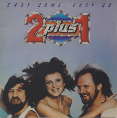 2 PLUS 1 - "EASY COME, EASY GO"